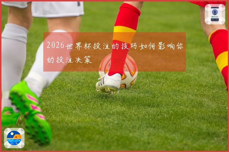 2026世界杯投注的技巧如何影响你的投注决策