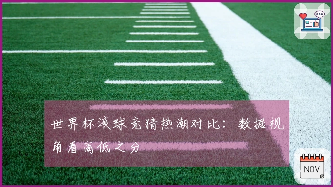 世界杯滚球竞猜热潮对比：数据视角看高低之分
