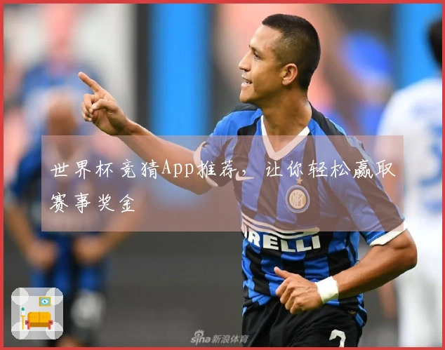 世界杯竞猜App推荐，让你轻松赢取赛事奖金