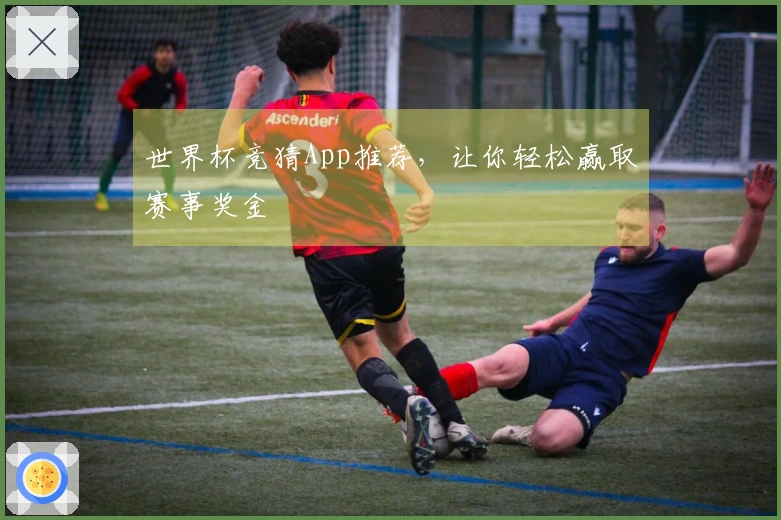 世界杯竞猜App推荐，让你轻松赢取赛事奖金